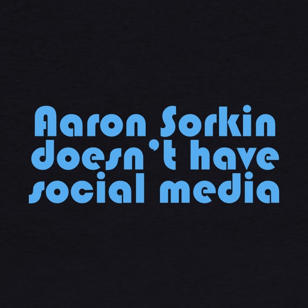 Aaron Sorkin Doesn't Have Social Media by ChetWallop